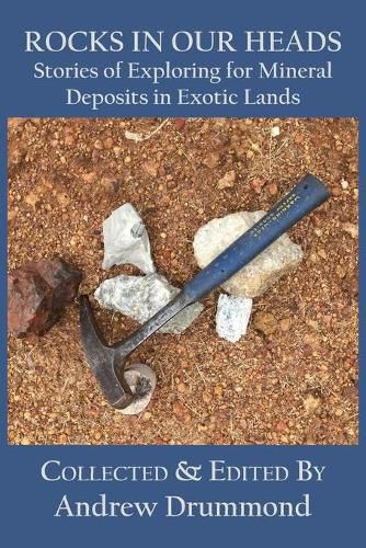 Rocks in Our Heads: Stories of Exploring for Mineral Deposits in Exotic Lands