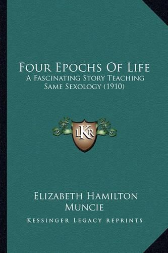 Cover image for Four Epochs of Life: A Fascinating Story Teaching Same Sexology (1910)