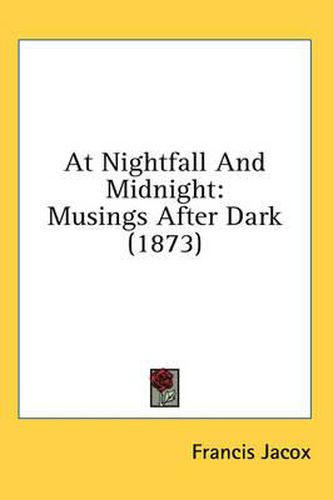 Cover image for At Nightfall and Midnight: Musings After Dark (1873)