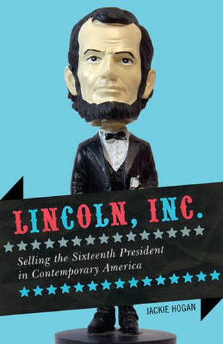 Cover image for Lincoln, Inc.: Selling the Sixteenth President in Contemporary America