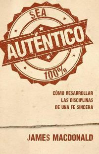 Cover image for Sea Autentico: Como Desarrollar Las Disciplinas de Una Fe Sincera