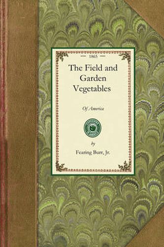 Cover image for Field and Garden Vegetables of America: Containing Full Descriptions of Nearly Eleven Hundred Species and Varieties; With Directions for Propagation, Culture, and Use