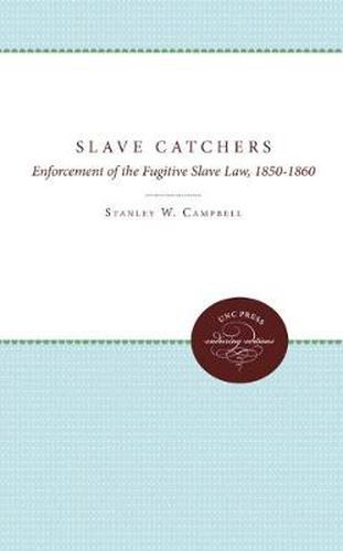 Cover image for The Slave Catchers: Enforcement of the Fugitive Slave Law, 1850-1860