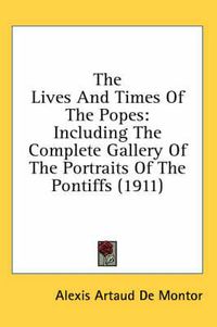 Cover image for The Lives and Times of the Popes: Including the Complete Gallery of the Portraits of the Pontiffs (1911)