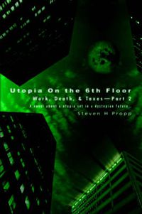 Cover image for Utopia On the 6th Floor: Work, Death, & Taxes-Part 2