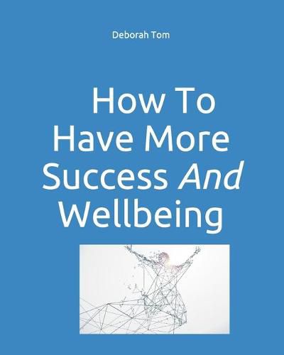 Cover image for How To Have More Success and Have More Wellbeing: Book 1 in the maximy.life series