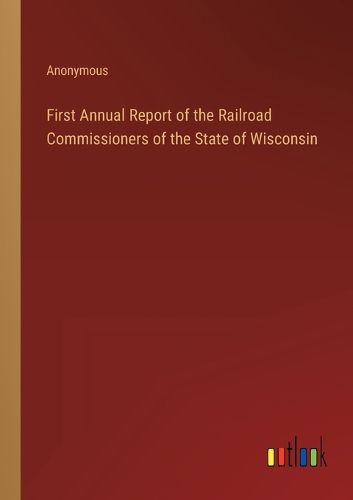 Cover image for First Annual Report of the Railroad Commissioners of the State of Wisconsin