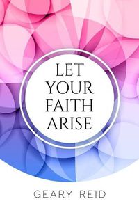 Cover image for Let your Faith Arise: Activate your faith to start trusting in the Lord more today.