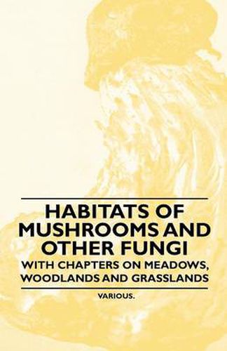 Cover image for Habitats of Mushrooms and Other Fungi - With Chapters on Meadows, Woodlands and Grasslands