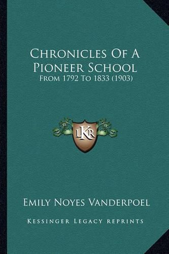 Chronicles of a Pioneer School Chronicles of a Pioneer School: From 1792 to 1833 (1903) from 1792 to 1833 (1903)