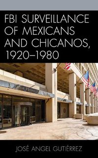 Cover image for FBI Surveillance of Mexicans and Chicanos, 1920-1980