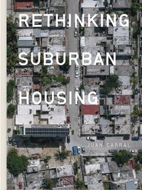 Cover image for Juan Carral: Rethinking Suburban Housing