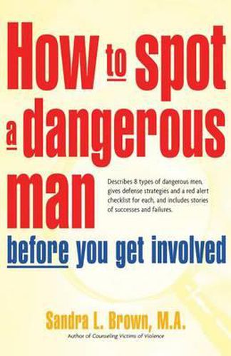 Cover image for How to Spot a Dangerous Man Before You Get Involved: Describes 8 Types of Dangerous Men, Gives Defense Strategies and a Red Alert Checklist for Each, and