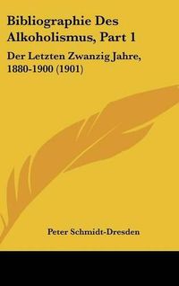 Cover image for Bibliographie Des Alkoholismus, Part 1: Der Letzten Zwanzig Jahre, 1880-1900 (1901)