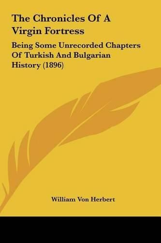 The Chronicles of a Virgin Fortress: Being Some Unrecorded Chapters of Turkish and Bulgarian History (1896)