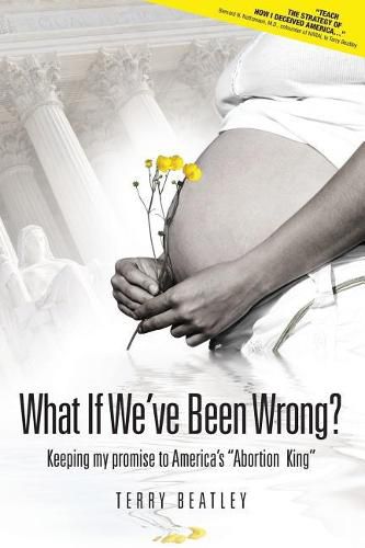 Cover image for What If We've Been Wrong: Keeping My Promise to America's  abortion King