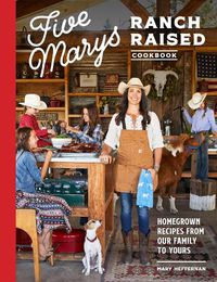 Cover image for Five Marys Ranch Raised: Homegrown Recipes and Stories from Our Family to Yours