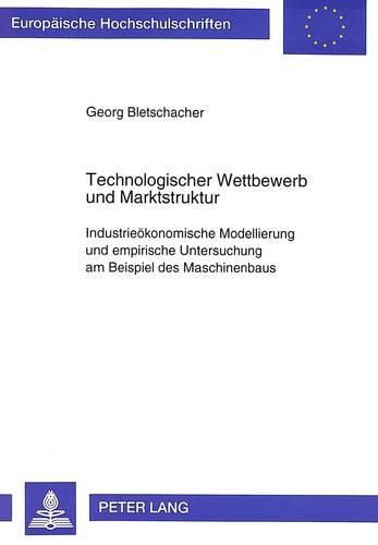 Cover image for Technologischer Wettbewerb Und Marktstruktur: Industrieoekonomische Modellierung Und Empirische Untersuchung Am Beispiel Des Maschinenbaus