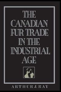 Cover image for The Canadian Fur Trade in the Industrial Age