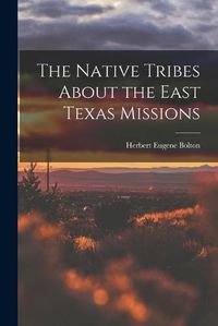 Cover image for The Native Tribes About the East Texas Missions