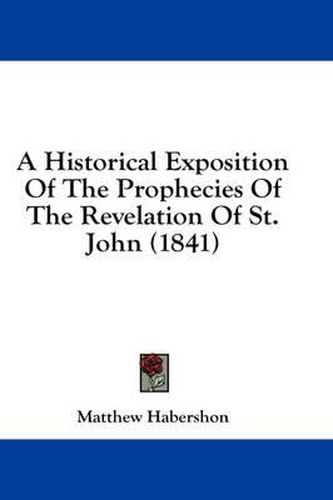 Cover image for A Historical Exposition of the Prophecies of the Revelation of St. John (1841)