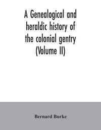 Cover image for A genealogical and heraldic history of the colonial gentry (Volume II)