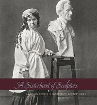 Cover image for A Sisterhood of Sculptors: American Artists in Nineteenth-Century Rome