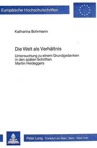 Cover image for Die Welt ALS Verhaeltnis: Untersuchung Zu Einem Grundgedanken in Den Spaeten Schriften Martin Heideggers