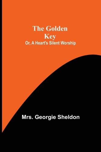 Cover image for The Golden Key; Or, A Heart's Silent Worship