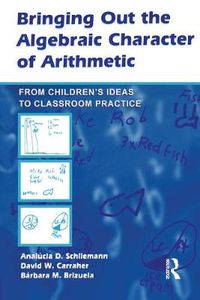 Cover image for Bringing Out the Algebraic Character of Arithmetic: From Children's Ideas To Classroom Practice