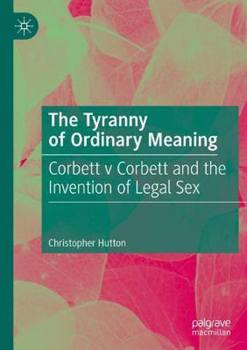 Cover image for The Tyranny of Ordinary Meaning: Corbett v Corbett and the Invention of Legal Sex