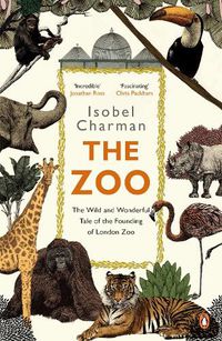 Cover image for The Zoo: The Wild and Wonderful Tale of the Founding of London Zoo