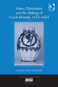 Cover image for Islam, Christianity and the Making of Czech Identity, 1453-1683