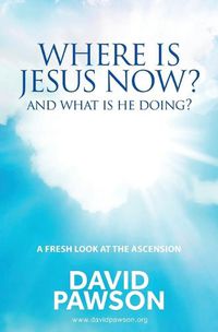 Cover image for Where is Jesus Now?: And what is he doing?