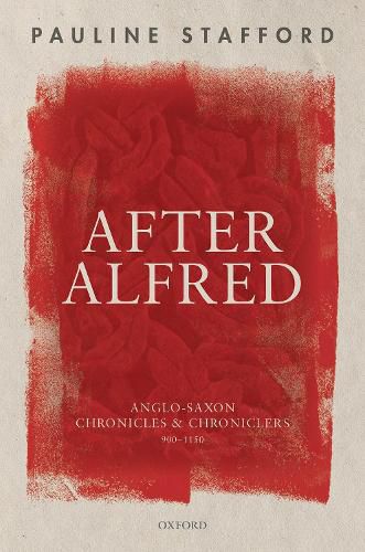 After Alfred: Anglo-Saxon Chronicles and Chroniclers, 900-1150