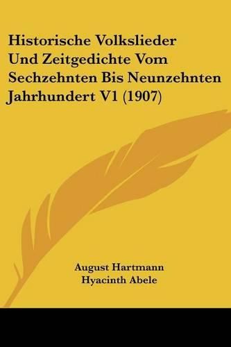 Cover image for Historische Volkslieder Und Zeitgedichte Vom Sechzehnten Bis Neunzehnten Jahrhundert V1 (1907)