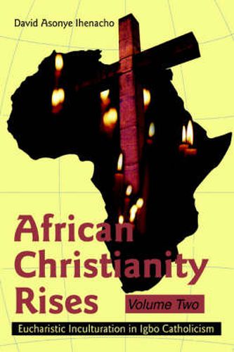 Cover image for African Christianity Rises Volume Two: Eucharistic Inculturation in Igbo Catholicism