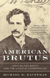 Cover image for American Brutus: John Wilkes Booth and the Lincoln Conspiracies