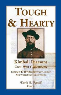 Cover image for Tough & Hearty, Kimball Pearsons, Civil War Cavalryman, Co. L, 10th Regiment of Cavalry, New York State Volunteers