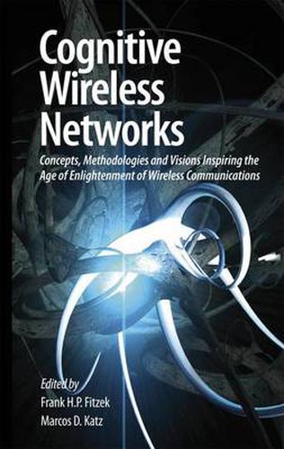 Cognitive Wireless Networks: Concepts, Methodologies and Visions Inspiring the Age of Enlightenment of Wireless Communications