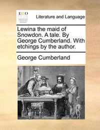 Cover image for Lewina the Maid of Snowdon. a Tale. by George Cumberland. with Etchings by the Author.