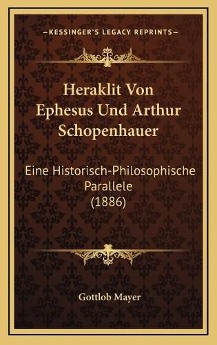 Cover image for Heraklit Von Ephesus Und Arthur Schopenhauer: Eine Historisch-Philosophische Parallele (1886)