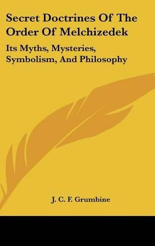 Secret Doctrines of the Order of Melchizedek: Its Myths, Mysteries, Symbolism, and Philosophy