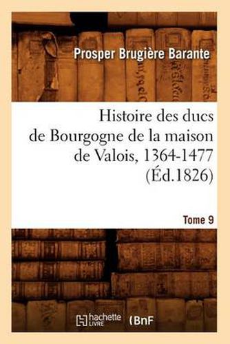 Histoire Des Ducs de Bourgogne de la Maison de Valois, 1364-1477. Tome 9 (Ed.1826)