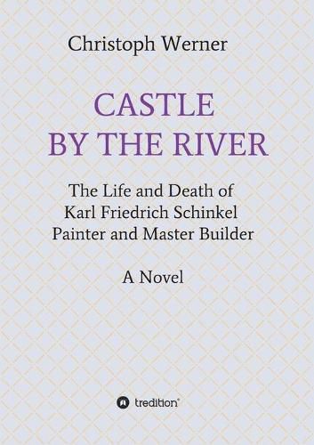 Cover image for Castle by the River: The Life and Death of Karl Friedrich Schinkel, Painter and Master Builder