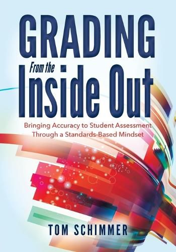 Grading from the Inside Out: Bringing Accuracy to Student Assessment Through a Standards-Based Mindset