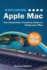 Cover image for Exploring Apple Mac: Big Sur Edition: The Illustrated, Practical Guide to Using your Mac
