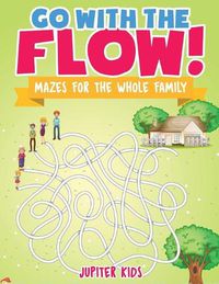 Cover image for Go with the Flow! Mazes for the Whole Family