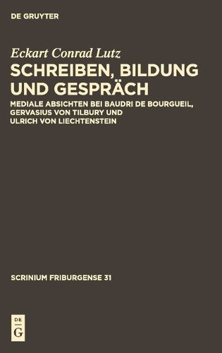 Schreiben, Bildung Und Gesprach: Mediale Absichten Bei Baudri de Bourgueil, Gervasius Von Tilbury Und Ulrich Von Liechtenstein