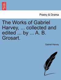 Cover image for The Works of Gabriel Harvey, ... Collected and Edited ... by ... A. B. Grosart.